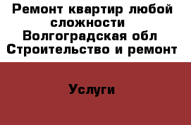 Ремонт квартир любой сложности - Волгоградская обл. Строительство и ремонт » Услуги   . Волгоградская обл.